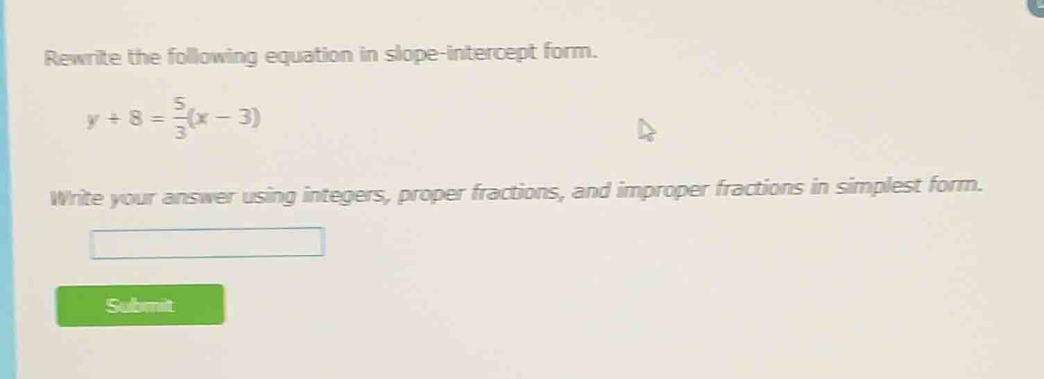 rewrite the following equation in slope - intercept form. $y + 8=\frac{…