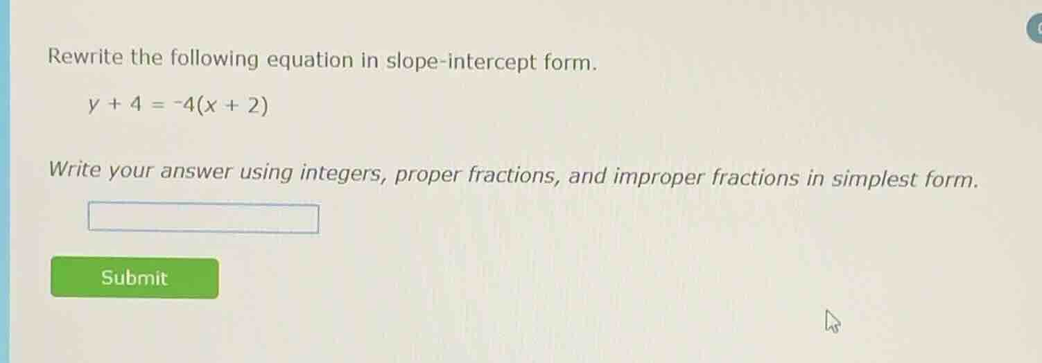rewrite the following equation in slope-intercept form. y + 4 = -4(x + …
