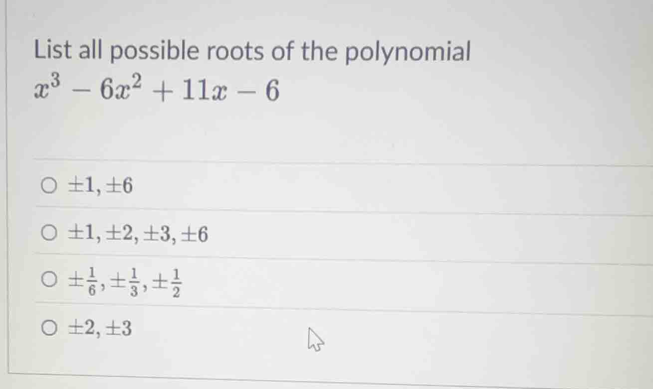 list all possible roots of the polynomial $x^3 - 6x^2 + 11x - 6$ $\\cir…