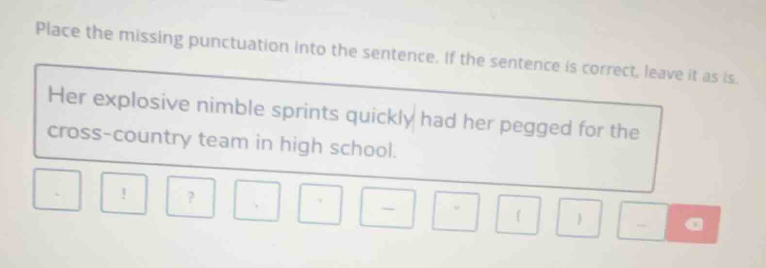 place the missing punctuation into the sentence. if the sentence is cor…