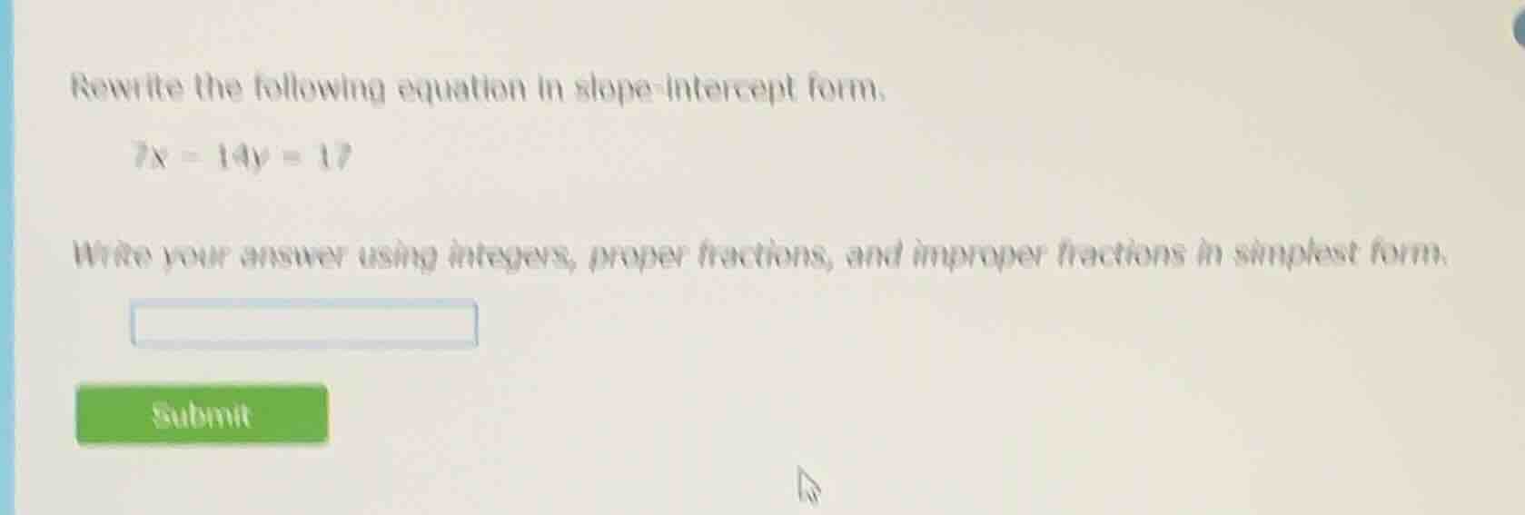 rewrite the following equation in slope-intercept form. 7x - 14y = 17 w…