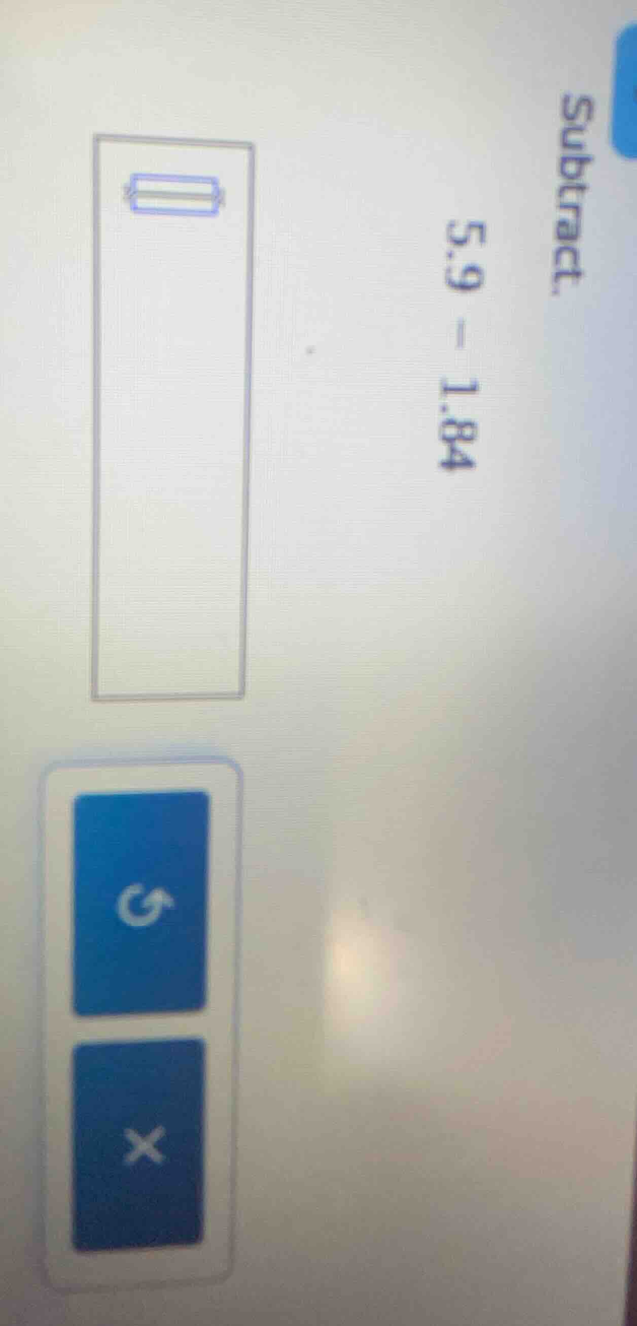 subtract. 5.9 - 1.84