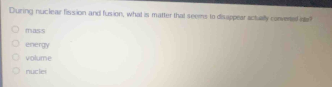 during nuclear fission and fusion, what is matter that seems to disappe…