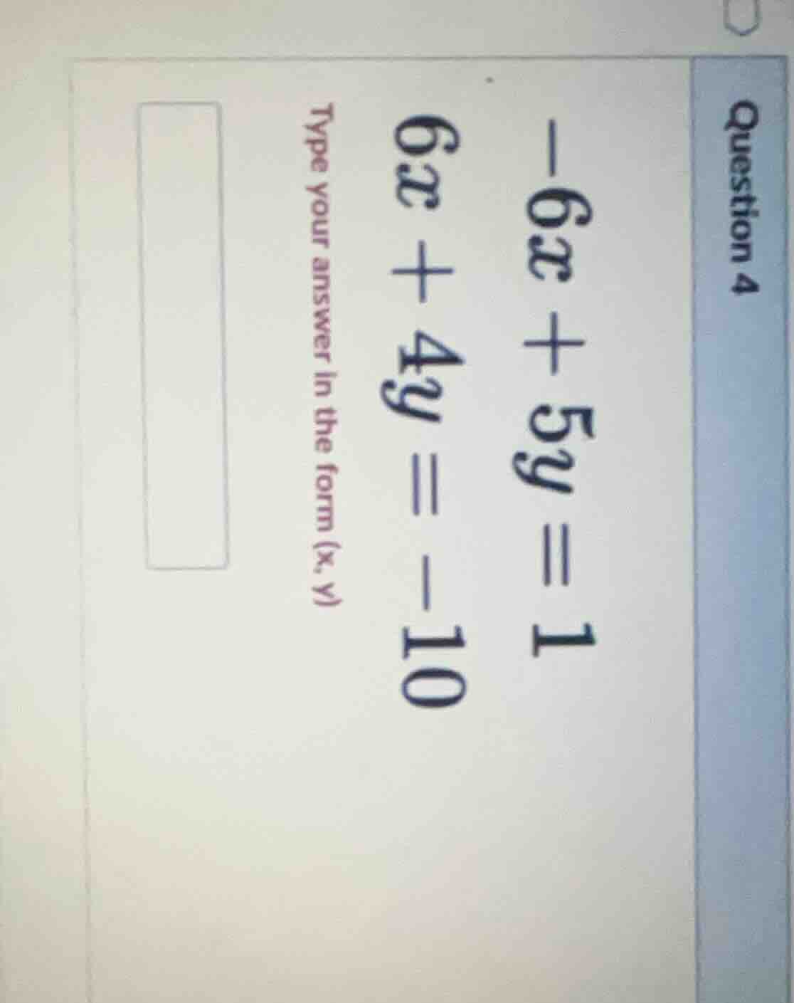 question 4 -6x + 5y = 1 6x + 4y = -10 type your answer in the form (x, …