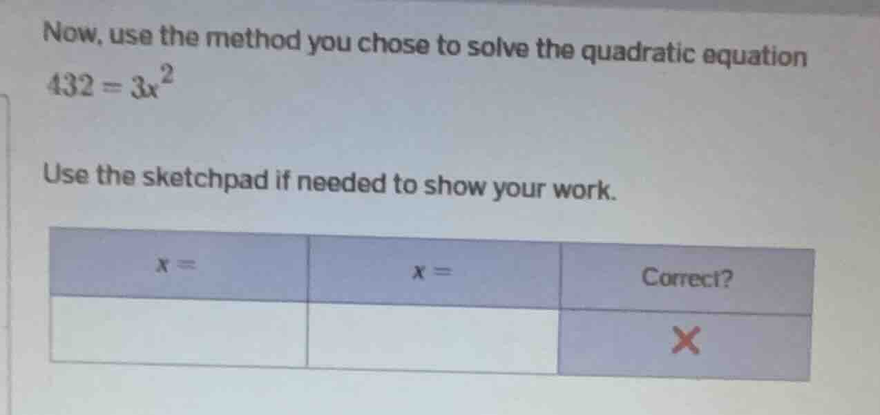 now, use the method you chose to solve the quadratic equation 432 = 3x²…