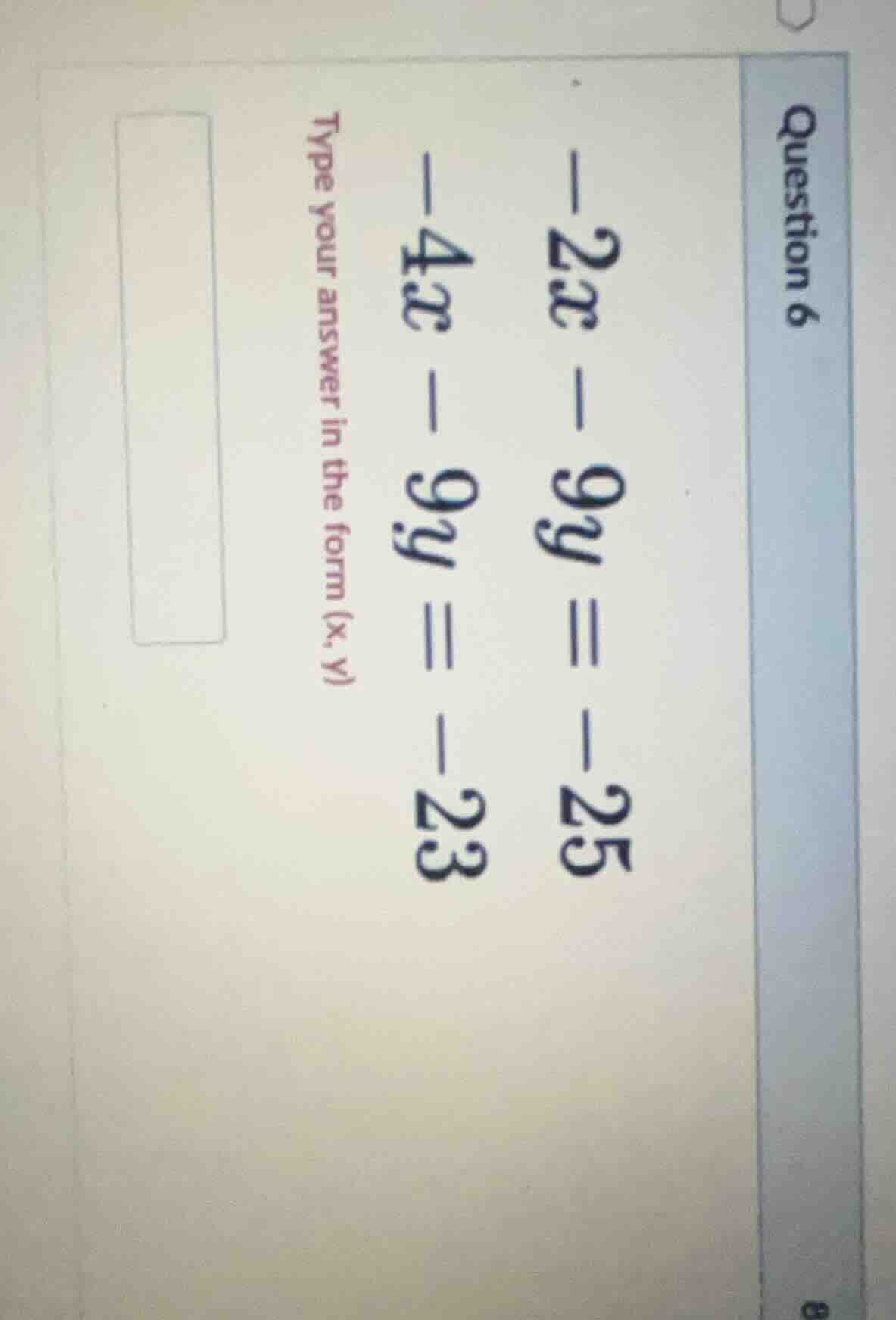 question 6 -2x - 9y = -25 -4x - 9y = -23 type your answer in the form (…