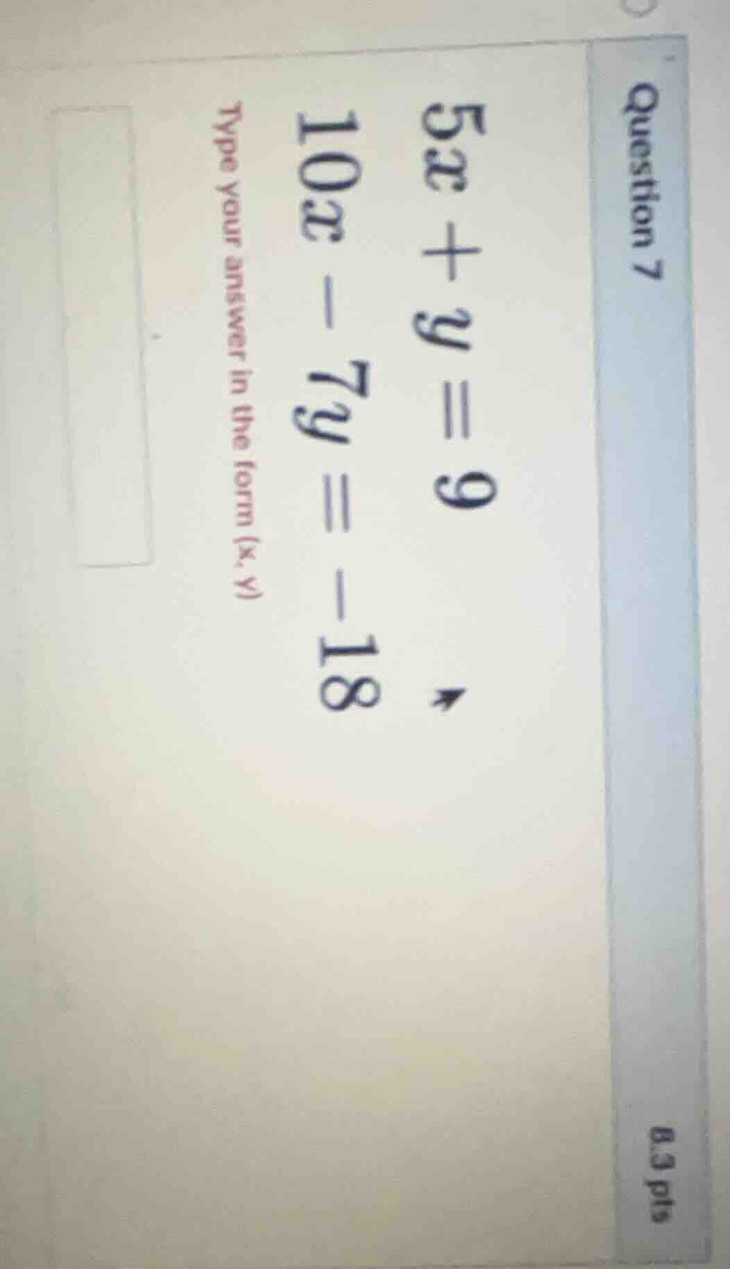 question 7 5x + y = 9 10x - 7y = -18 type your answer in the form (x, y)