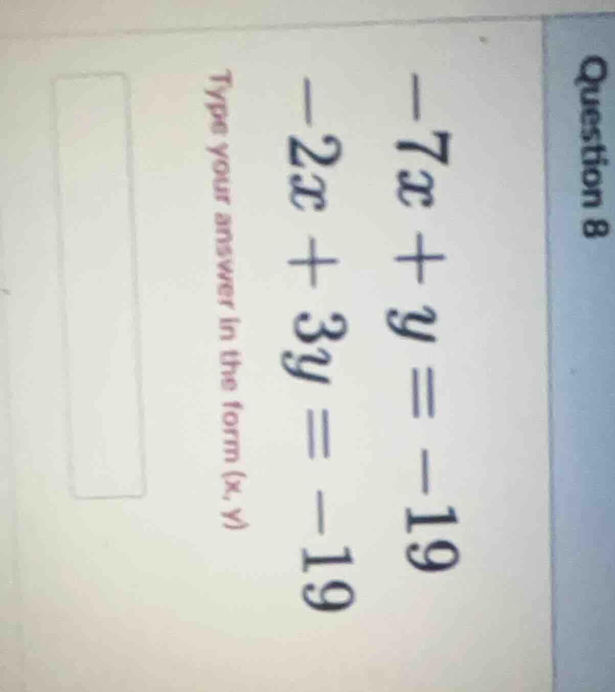 question 8 -7x + y = -19 -2x + 3y = -19 type your answer in the form (x…