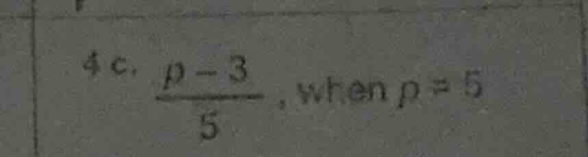 4 c. \\(\frac{p - 3}{5}\\), when \\(p = 5\\)