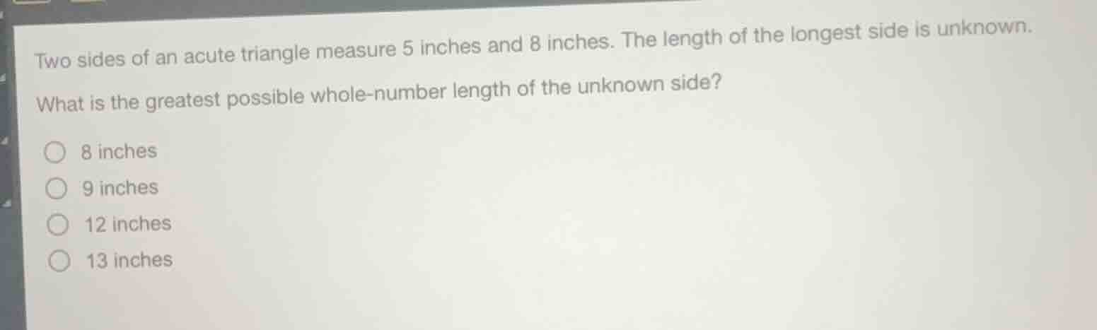 two sides of an acute triangle measure 5 inches and 8 inches. the lengt…