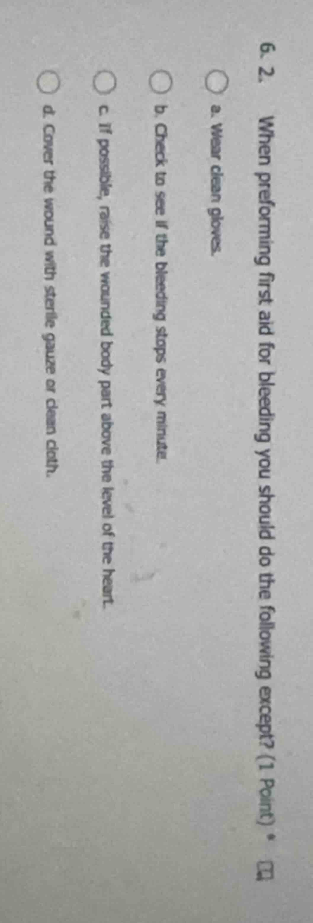 6. 2. when performing first aid for bleeding you should do the followin…