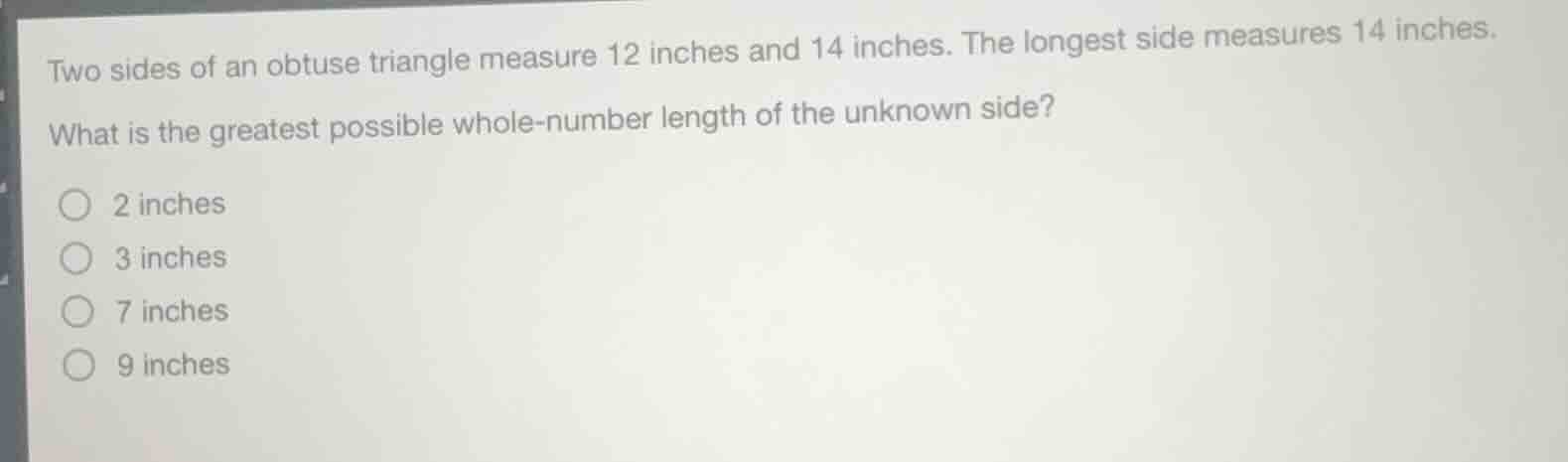 two sides of an obtuse triangle measure 12 inches and 14 inches. the lo…