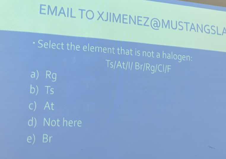 email to xjimenez@mustangsla - select the element that is not a halogen…