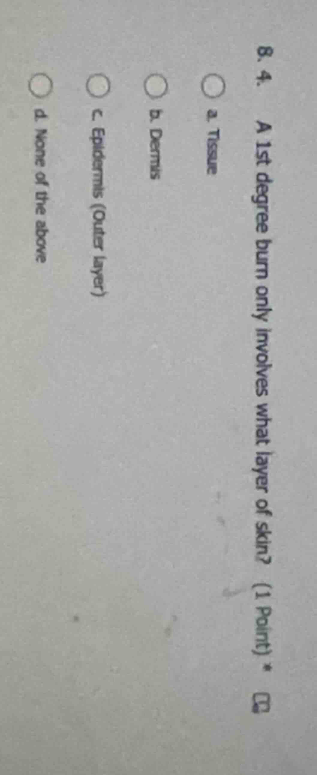 8. 4. a 1st degree burn only involves what layer of skin? (1 point) * a…