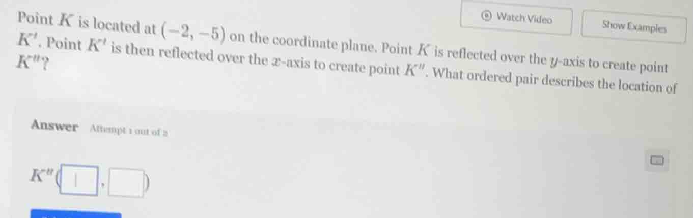 point k is located at (-2, -5) on the coordinate plane. point k is refl…