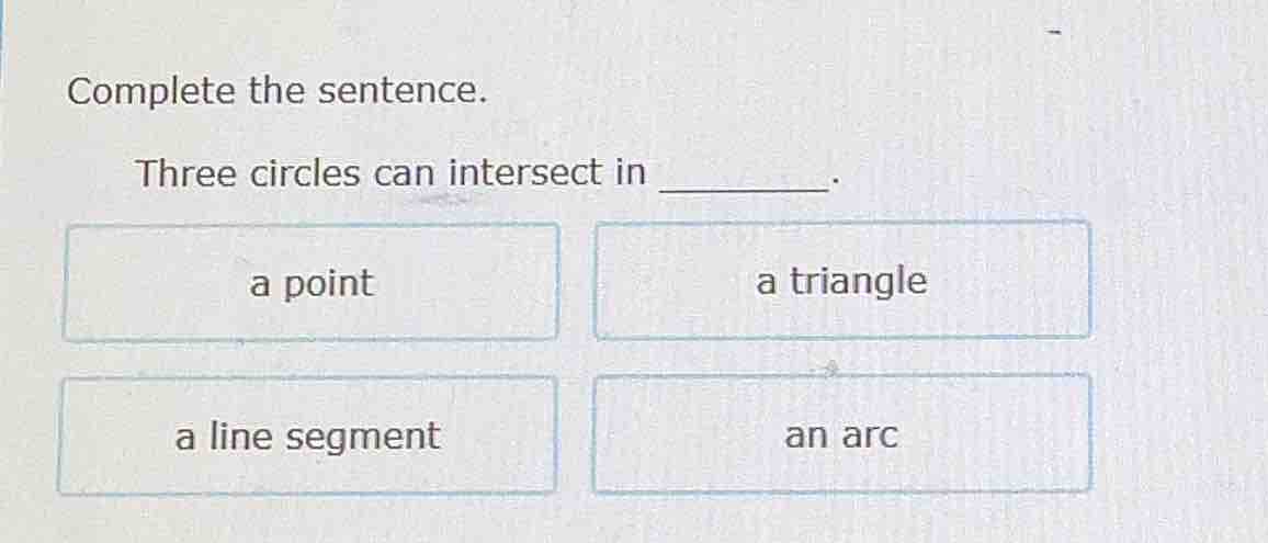 complete the sentence. three circles can intersect in ______. a point a…