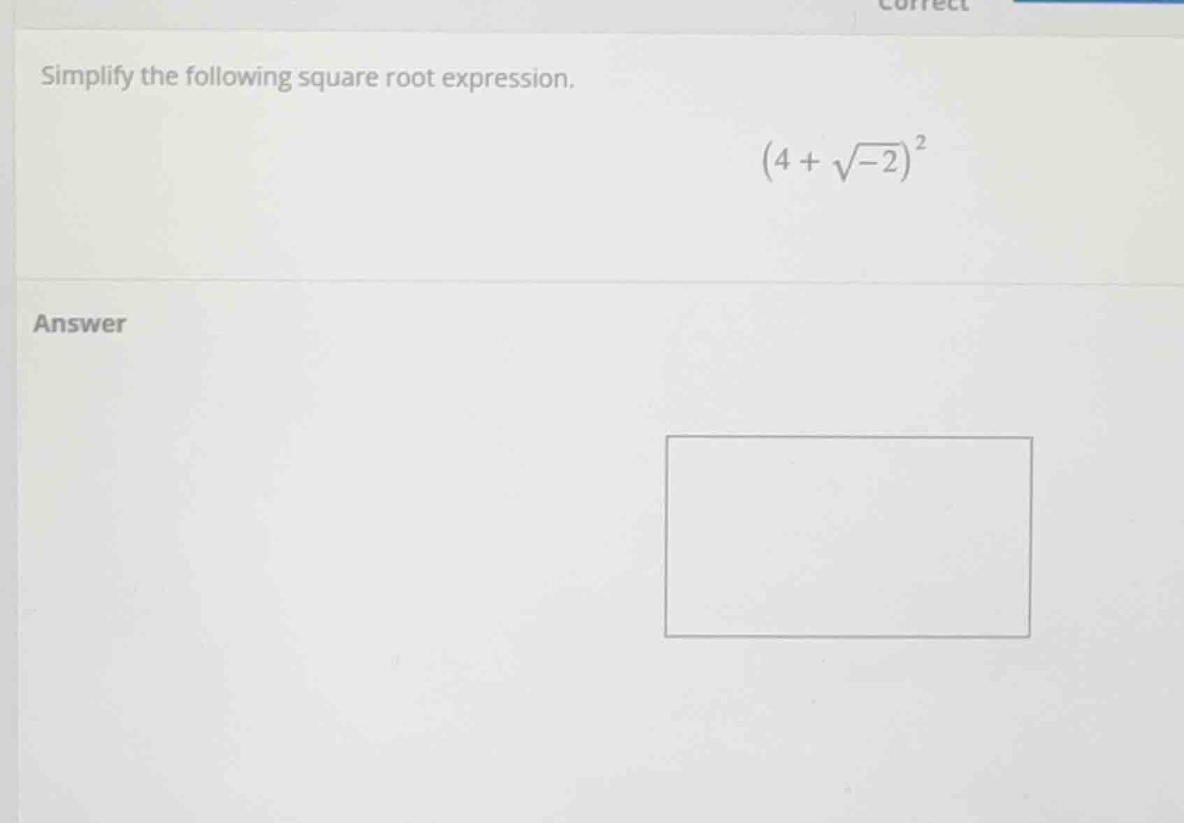 simplify the following square root expression. $(4 + \\sqrt{-2})^2$ ans…