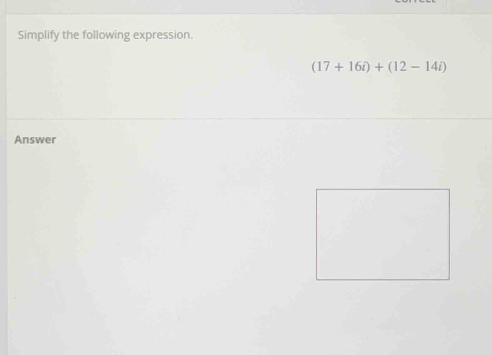 simplify the following expression. $(17 + 16i) + (12 - 14i)$ answer
