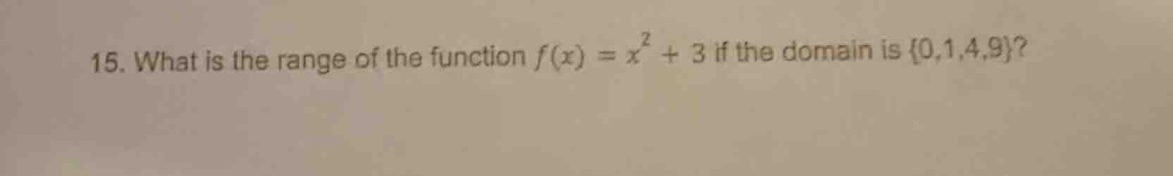 15. what is the range of the function $f(x) = x^2 + 3$ if the domain is…