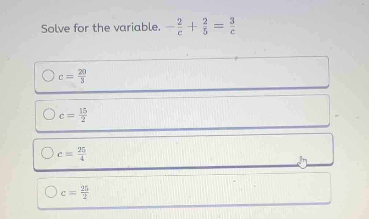 solve for the variable. $-\frac{2}{c}+\frac{2}{5}=\frac{3}{c}$\\$\\bigc…
