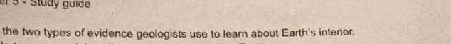 the two types of evidence geologists use to learn about earths interior.