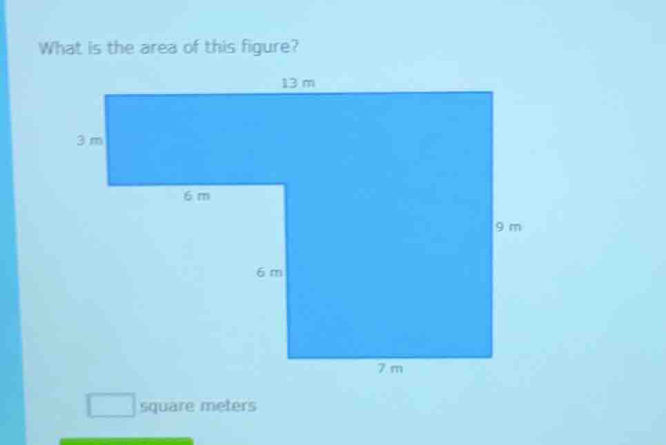 what is the area of this figure? 13 m 3 m 6 m 9 m 6 m 7 m square meters