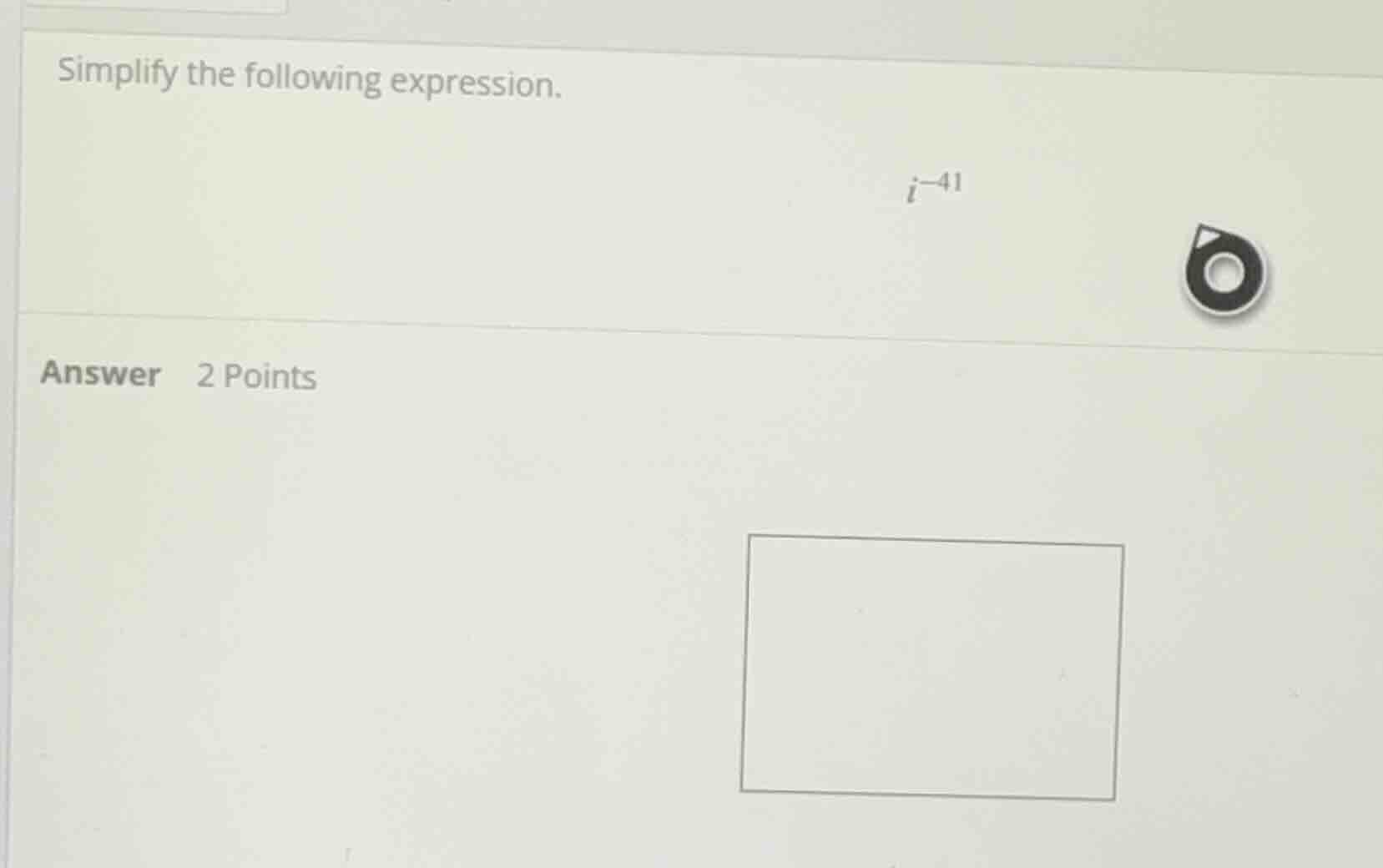 simplify the following expression. $i^{-41}$ answer 2 points