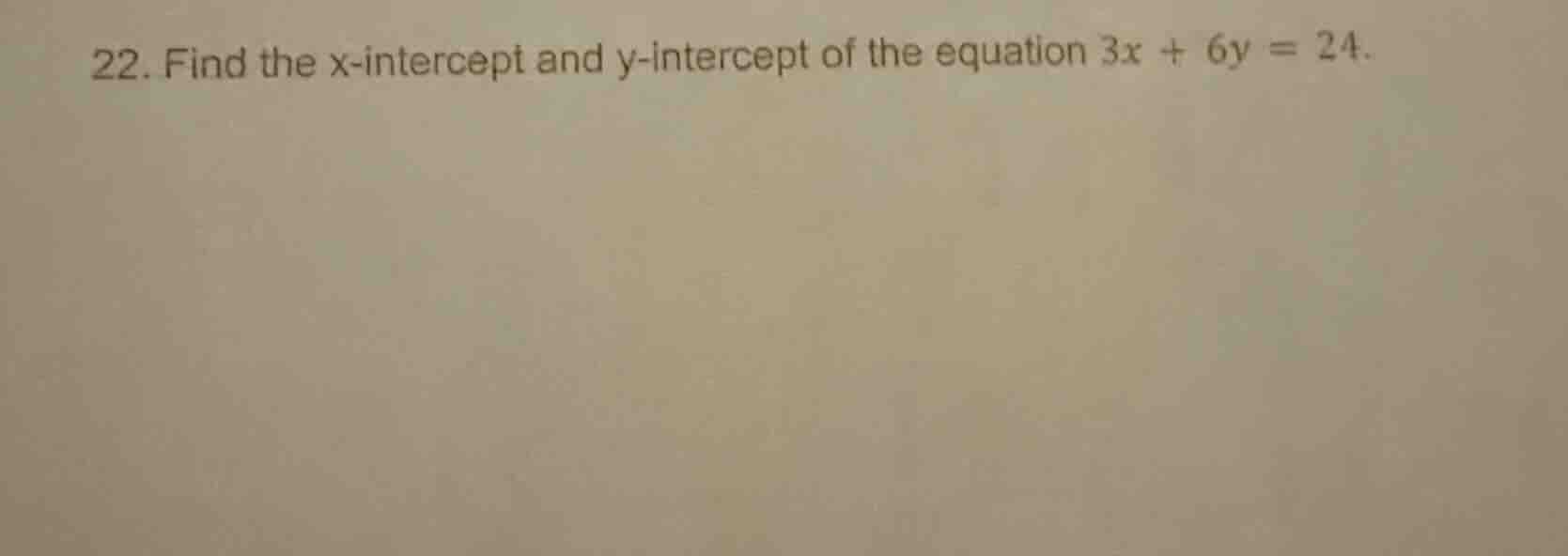 22. find the x-intercept and y-intercept of the equation 3x + 6y = 24.