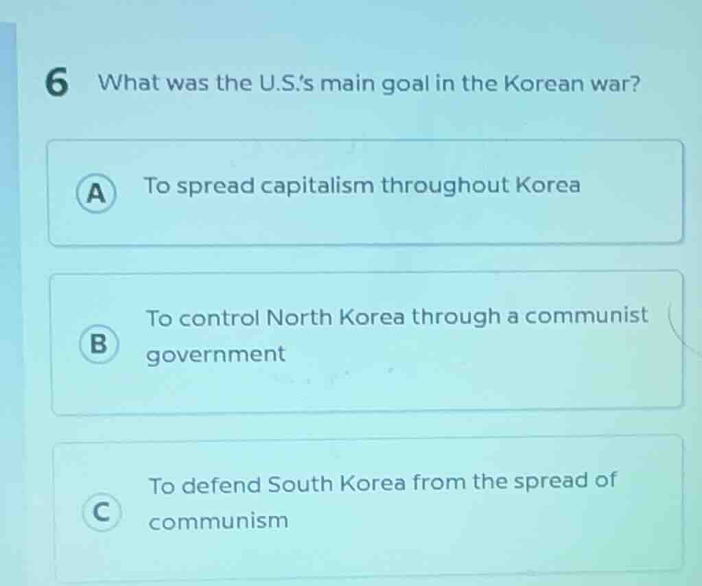 6 what was the u.s.s main goal in the korean war? a to spread capitalis…