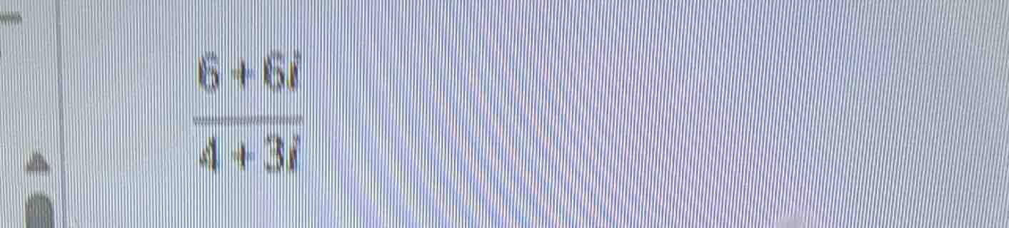 (\frac{6 + 6i}{4 + 3i})
