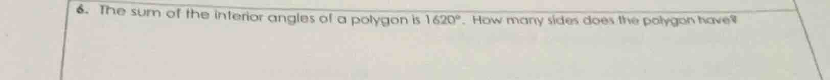 6. the sum of the interior angles of a polygon is 1620°. how many sides…