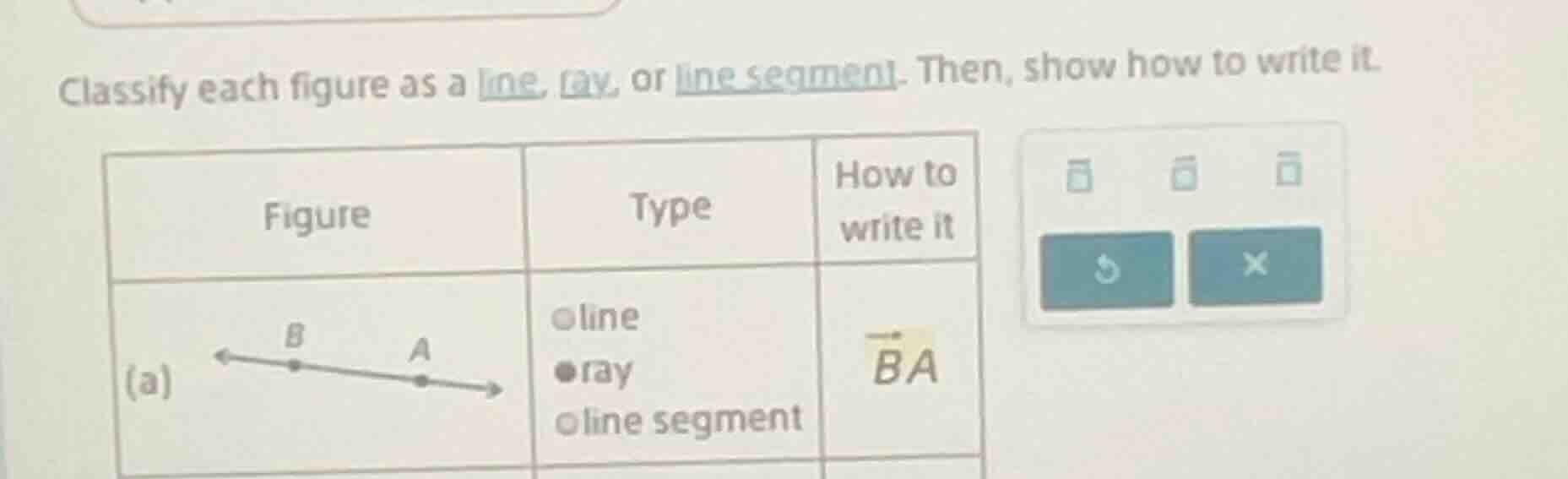 classify each figure as a line, ray, or line segment. then, show how to…