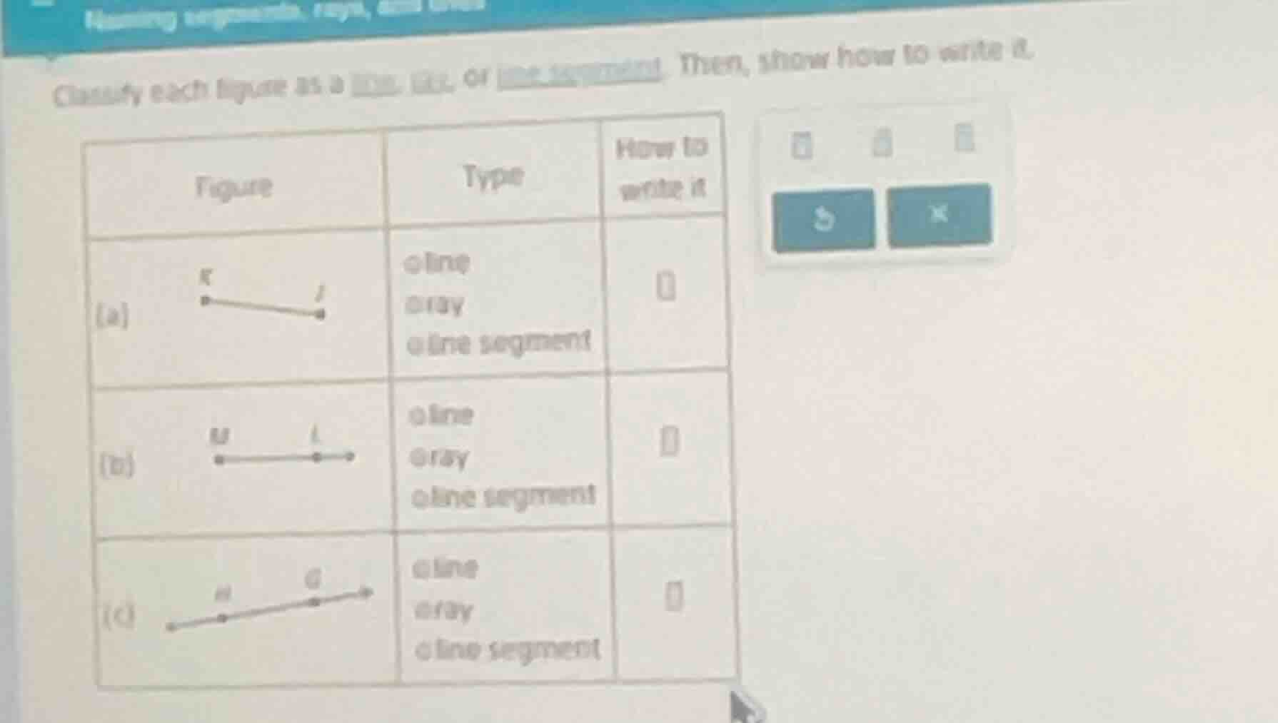 classify each figure as a line, ray, or line segment. then, show how to…
