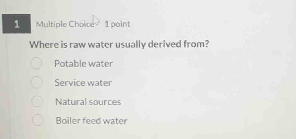 1 multiple choice 1 point where is raw water usually derived from? pota…