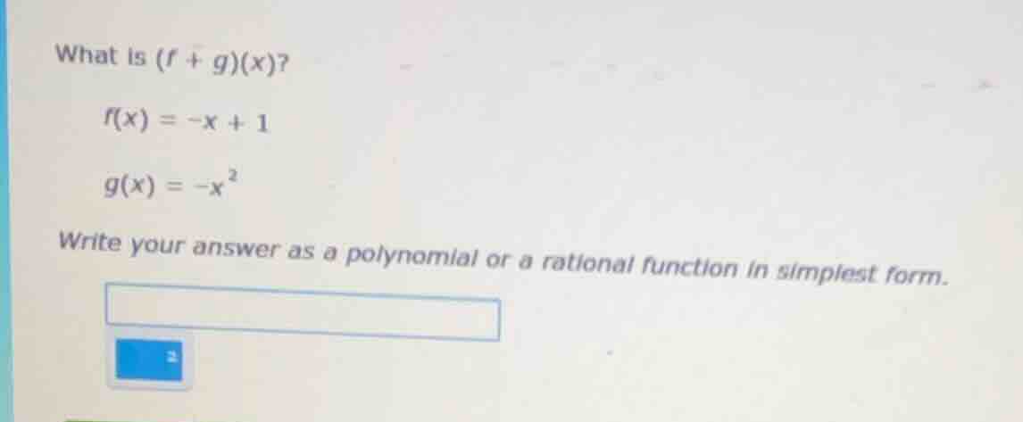what is $(f + g)(x)$? $f(x) = -x + 1$ $g(x) = -x^2$ write your answer a…