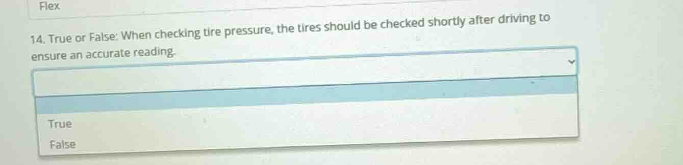 14. true or false: when checking tire pressure, the tires should be che…