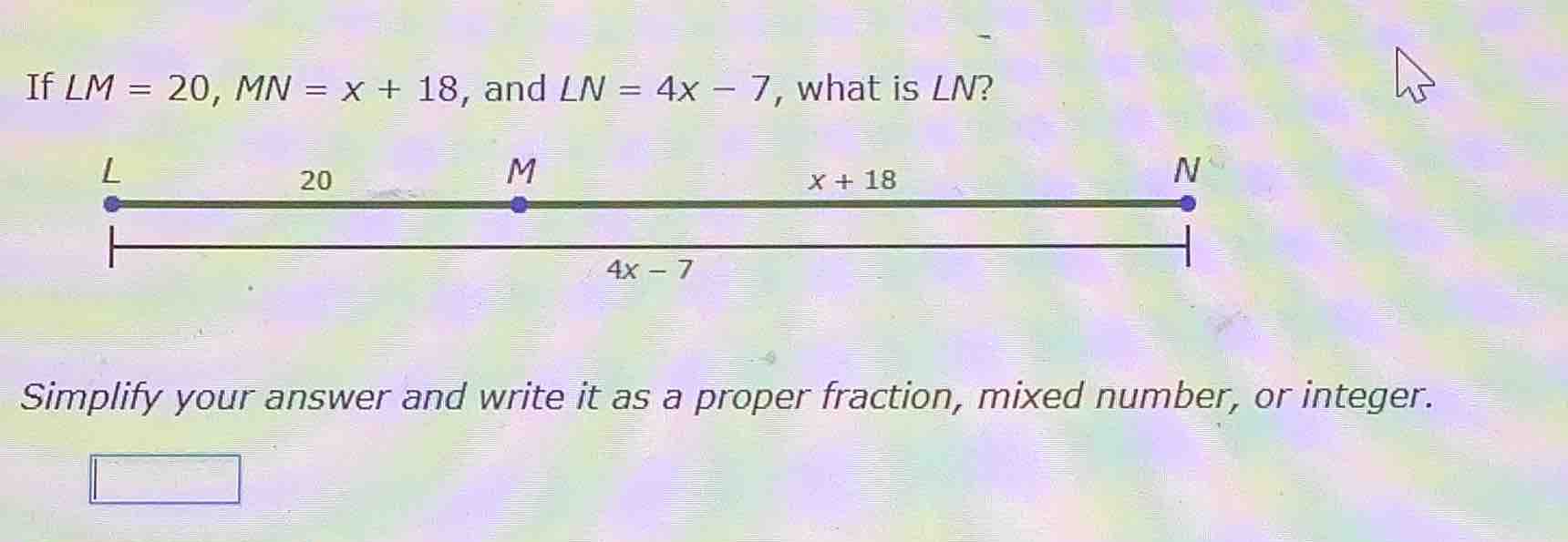if $lm = 20$, $mn = x + 18$, and $ln = 4x - 7$, what is $ln$? simplify …