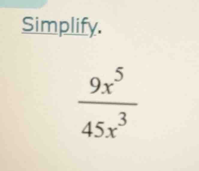 simplify. \\frac{9x^{5}}{45x^{3}}