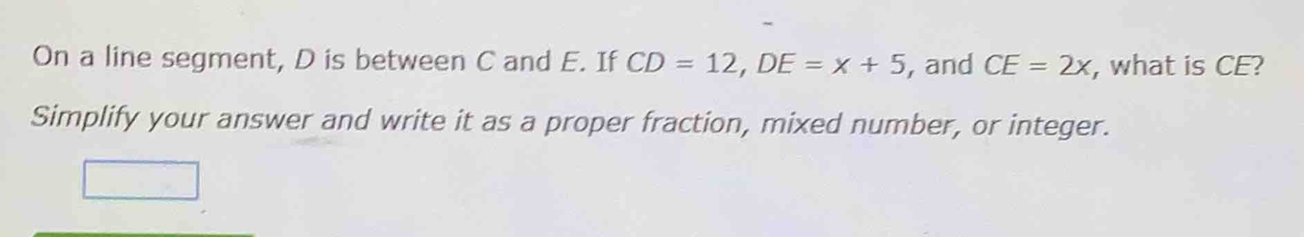 on a line segment, d is between c and e. if cd = 12, de = x + 5, and ce…
