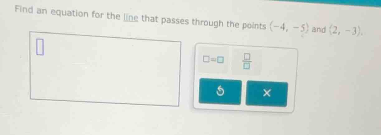 find an equation for the line that passes through the points (-4, -5) a…