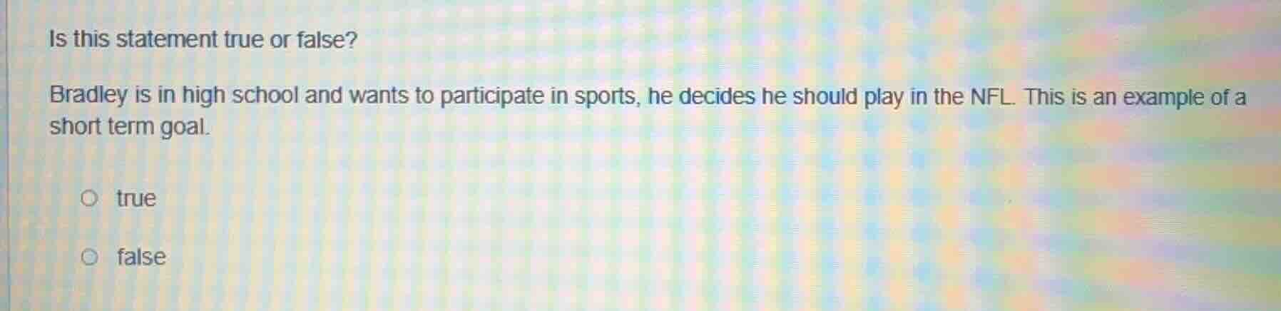 is this statement true or false? bradley is in high school and wants to…