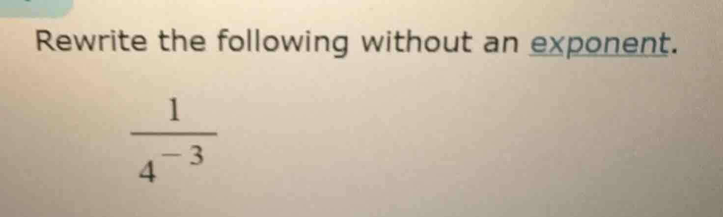 rewrite the following without an exponent. \\(\\frac{1}{4^{-3}}\\)