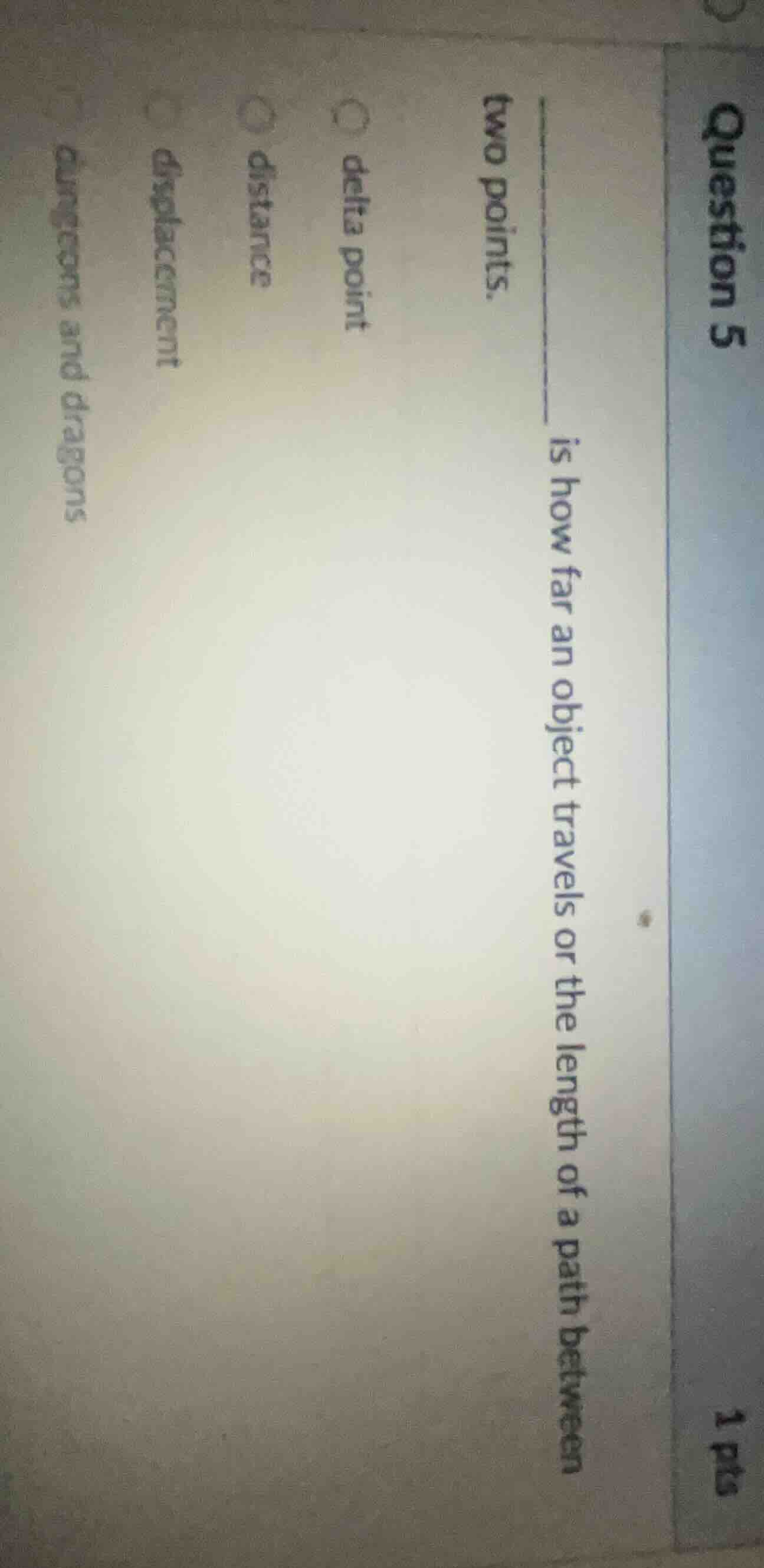 question 5 1 pts ______ is how far an object travels or the length of a…