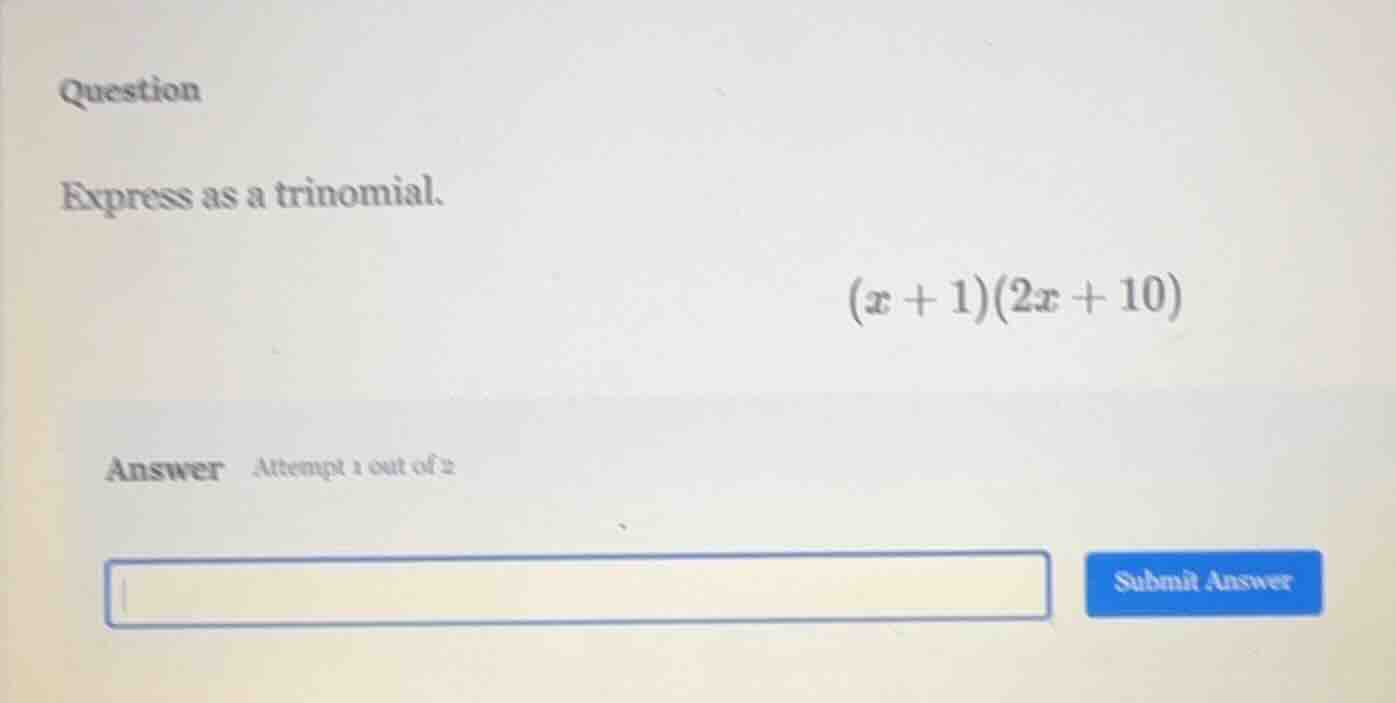 question express as a trinomial. $(x + 1)(2x + 10)$ answer attempt 1 ou…