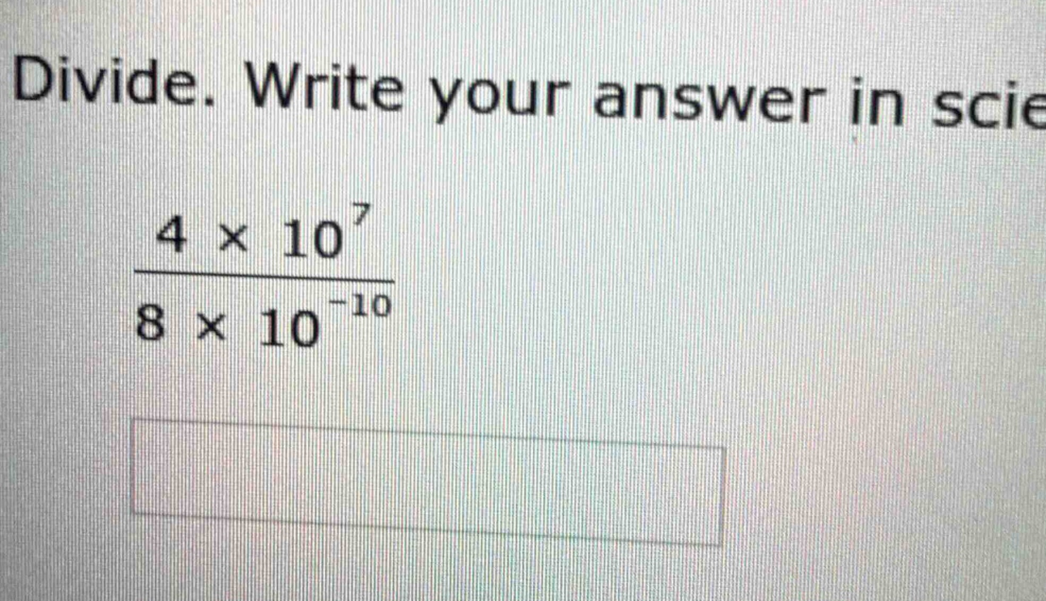 divide. write your answer in scie\\(\\frac{4 \\times 10^{7}}{8 \\times …