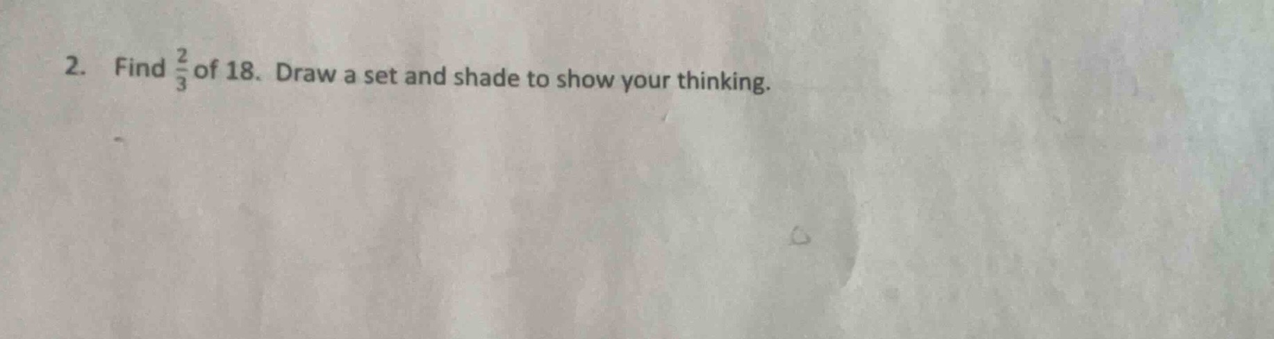 2. find \\(\\frac{2}{3}\\) of 18. draw a set and shade to show your thi…