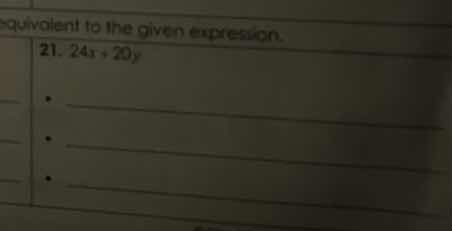equivalent to the given expression. 21. 24x + 20y
