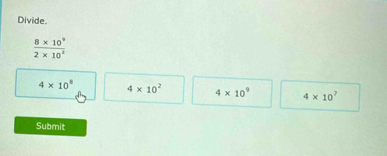 divide.\\(\frac{8 \times 10^{9}}{2 \times 10^{2}}\\)\\(4 \times 10^{8}\…