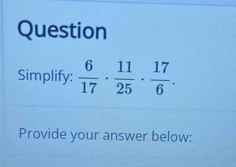 question simplify: \\(\frac{6}{17} \\cdot \\frac{11}{25} \\cdot \\frac{…