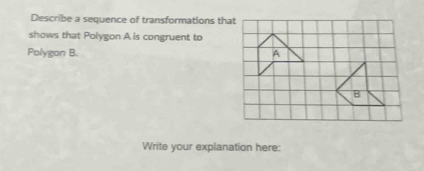describe a sequence of transformations that shows that polygon a is con…